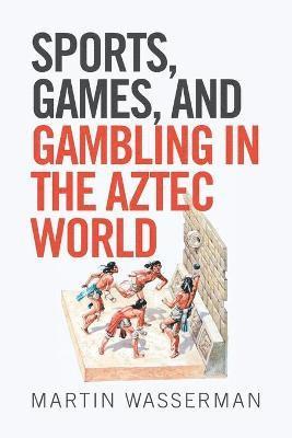 Sports, Games, and Gambling in the Aztec World 1
