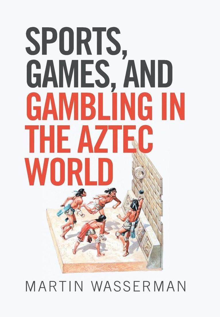 Sports, Games, and Gambling in the Aztec World 1