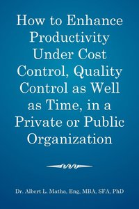 bokomslag How to enhance productivity under cost control, quality control as well as time, in a private or public organization