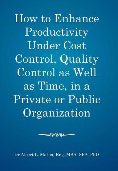 bokomslag How to enhance productivity under cost control, quality control as well as time, in a private or public organization