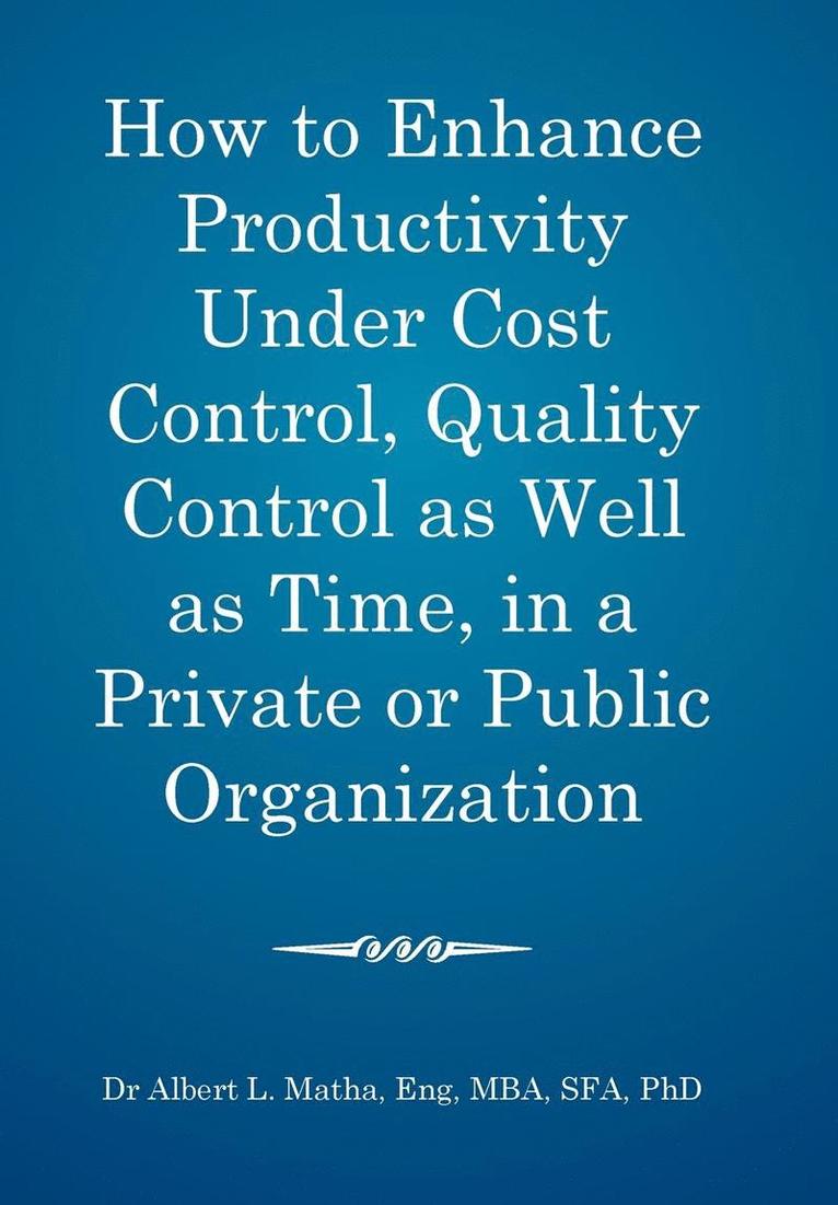 How to enhance productivity under cost control, quality control as well as time, in a private or public organization 1