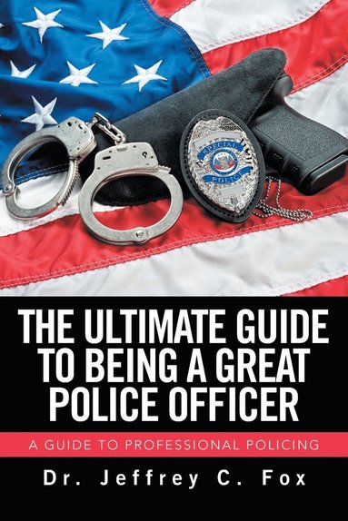 bokomslag The Ultimate Guide to Being a Great Police Officer