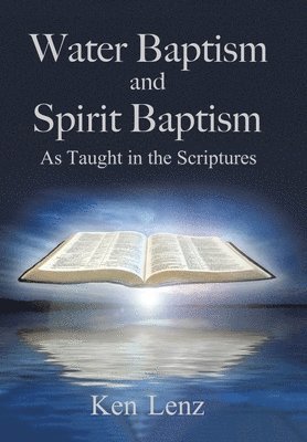 Ken Lenz - Water Baptism and Spirit Baptism, Inbunden