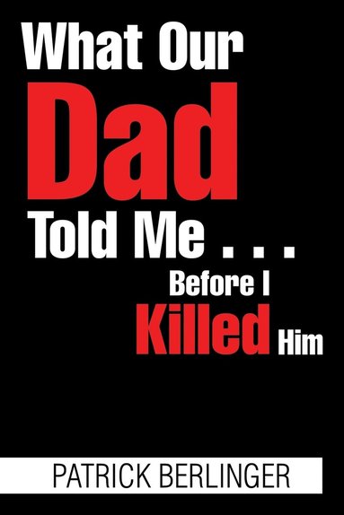 bokomslag What Our Dad Told Me . . . Before I Killed Him