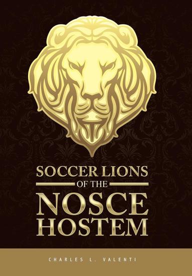 Charles L Valenti - Soccer Lions of the Nosce Hostem, Inbunden