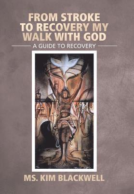 Kim Blackwell - From Stroke To Recovery My Walk With God, Inbunden
