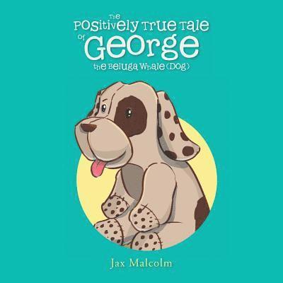The Positively True Tale of George the Beluga Whale (Dog) 1