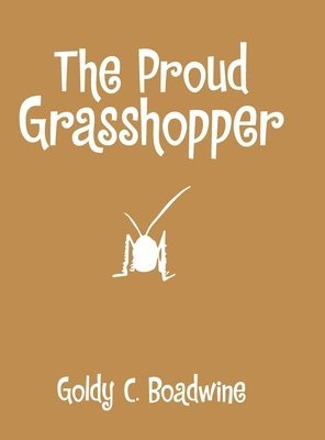 Goldy C Boadwine, Goldy C. Boadwine - Proud Grasshopper, Inbunden
