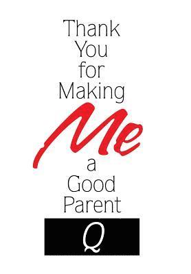 Q, Q., Q, - Thank You for Making Me a Good Parent, Inbunden