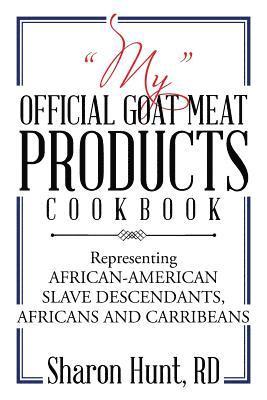 &quot;My&quot; Official Goat Meat Products Cookbook 1