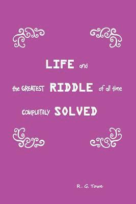 bokomslag Life and the Greatest Riddle of All Time Completely Solved
