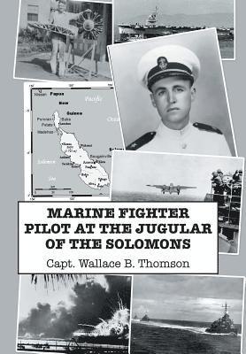 Capt Wallace B Thomson, Capt Wallace B. Thomson, CAPT. WALLACE B. THOMSON - Marine Fighter Pilot at the Jugular of the Solomons, Inbunden