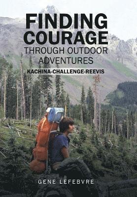 Gene Lefebvre - Finding Courage Through Outdoor Adventures, Inbunden