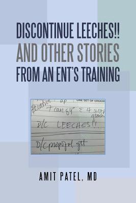 Amit Patel, Amit Patel MD - Discontinue Leeches!! and Other Stories from an Ent'S Training, Häftad