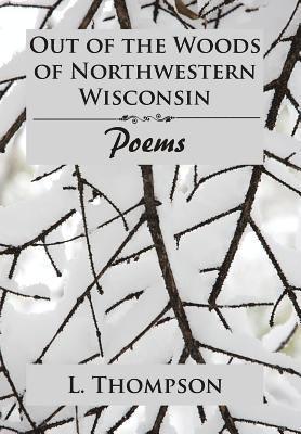 L Thompson, L. Thompson - Out of the Woods of Northwestern Wisconsin, Inbunden