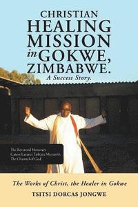 bokomslag Christian Healing Mission in Gokwe, Zimbabwe. A Success Story.