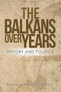 bokomslag The Balkans over Years