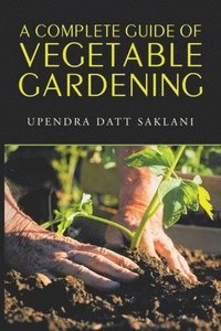 bokomslag A Complete Guide of Vegetable Gardening