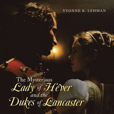 Yvonne K Lehman, Yvonne K. Lehman - Mysterious Lady of Hever and the Dukes of Lancaster, Häftad