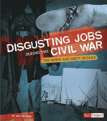 Anitra Budd - Disgusting Jobs During the Civil War: The Down and Dirty Details, Inbunden