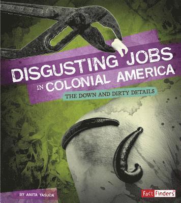 Anita Yasuda - Disgusting Jobs in Colonial America: The Down and Dirty Details, Inbunden