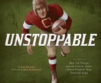bokomslag Unstoppable: How Jim Thorpe and the Carlisle Indian School Football Team Defeated Army