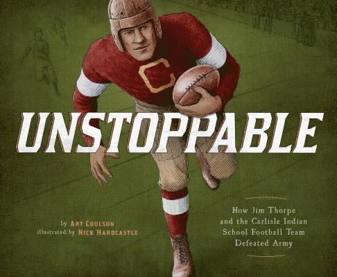 Unstoppable: How Jim Thorpe and the Carlisle Indian School Football Team Defeated Army 1