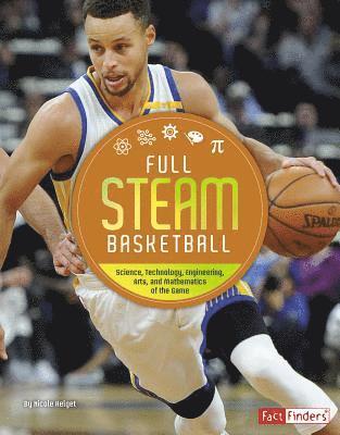 N. Helget - Full STEAM Basketball: Science, Technology, Engineering, Arts, and Mathematics of the Game, Inbunden
