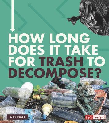 Emily Hudd - How Long Does It Take for Trash to Decompose?, Inbunden