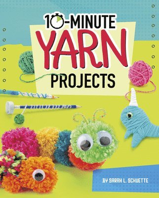 Sarah L. Schuette - 10-Minute Yarn Projects, Inbunden