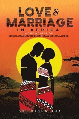 Richa Jha - Love and Marriage in Africa in the Novels of Elechi Amadi, Buchi Emecheta and Chinua Achebe, Häftad. Tillgänglighet: Lägg i varukorg