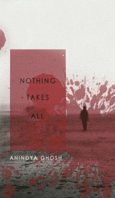Anindya Ghosh - Nothing Takes All, Inbunden