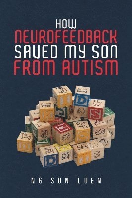 Ng Sun Luen - How Neurofeedback Saved My Son from Autism, Häftad