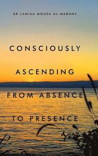 bokomslag Consciously Ascending from Absence to Presence