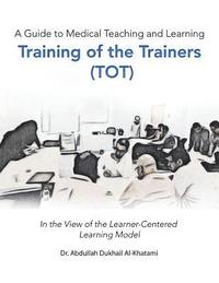 bokomslag A Guide to Medical Teaching and Learning Training of the Trainers (Tot)