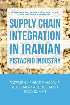 Fatemeh Ashraf Ganjouei, Abu Bakar Abdul Hamid, Inda Sukati - Supply Chain Integration in Iranian Pistachio Industry, Häftad