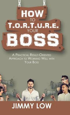 How to T.O.R.T.U.R.E. Your Boss 1