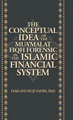 Hailani Muji Tahir, Hailani Muji Tahir PhD - Conceptual Idea of the Mua'Malat Fiqh Forensic in the Islamic Financial System, Inbunden