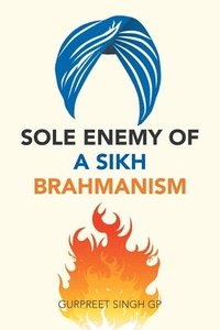 bokomslag Sole Enemy of a Sikh Brahmanism