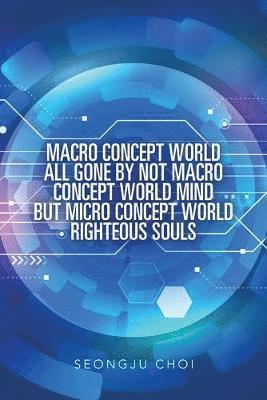 Macro Concept World All Gone by Not Macro Concept World Mind but Micro Concept World Righteous Souls 1