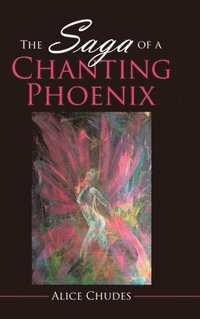 bokomslag The Saga of a Chanting Phoenix