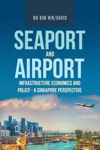 bokomslag Seaport and Airport Infrastructure Economics and Policy - a Singapore Perspective