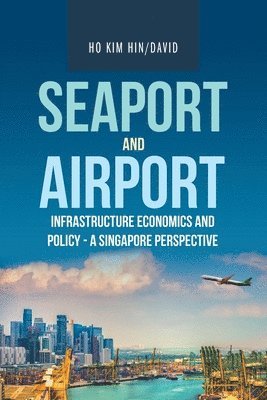 bokomslag Seaport and Airport Infrastructure Economics and Policy - a Singapore Perspective