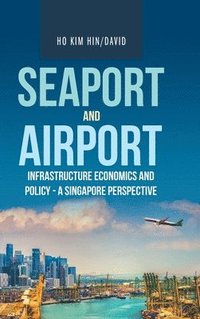 bokomslag Seaport and Airport Infrastructure Economics and Policy - a Singapore Perspective