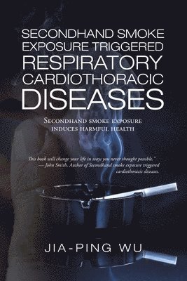 Jia-Ping Wu - Secondhand Smoke Exposure Triggered Respiratory Cardiothoracic Diseases, Häftad