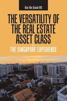 Kim Hin David Ho, Kim Hin David HO - Versatility of the Real Estate Asset Class - the Singapore Experience, Häftad