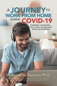 bokomslag A Journey to Work from Home During Covid-19 Pandemic Lockdown - Will It Still Be Relevant After the Pandemic