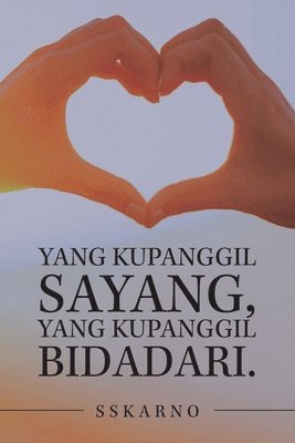 bokomslag Yang Kupanggil Sayang, Yang Kupanggil Bidadari.