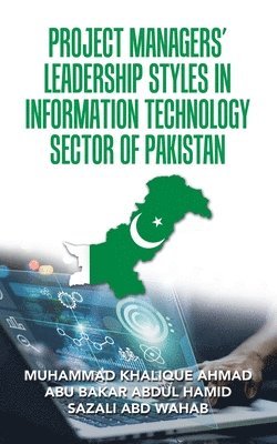 Muhammad Khalique Ahmad, Abu Bakar Abdul Hamid, Sazali Abd Wahab, MUHAMMAD KHALIQUE AHMAD, ABU BAKAR ABDUL HAMID - Project Managers' Leadership Styles in Information Technology Sector of Pakistan, Häftad
