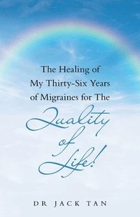bokomslag Healing of My Thirty-Six Years of Migraines for the Quality of Life!